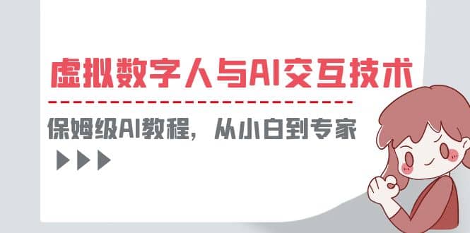 项目-一套教程讲清虚拟数字人与AI交互，保姆级AI教程，从小白到专家骑士资源网(1)