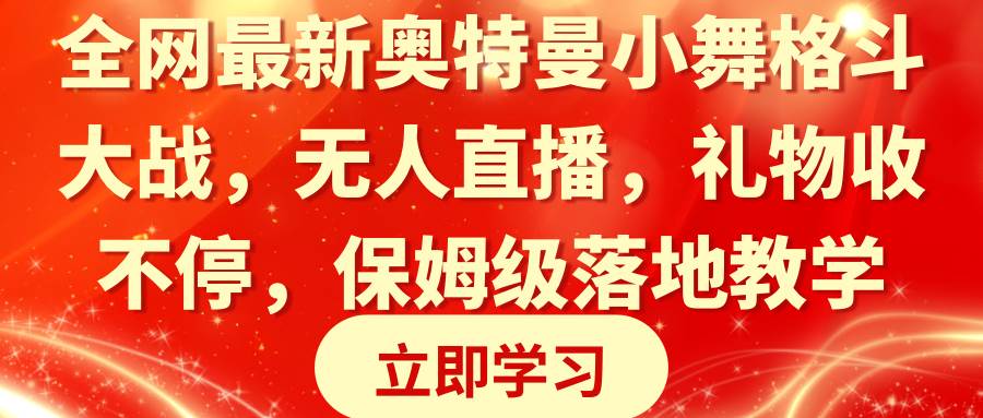 项目-全网最新奥特曼小舞格斗大战，无人直播，礼物收不停，保姆级落地教学骑士资源网(1)