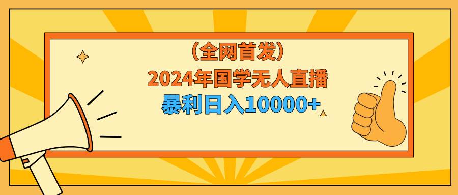 项目-2024年国学无人直播暴力日入10000+小白也可操作骑士资源网(1)