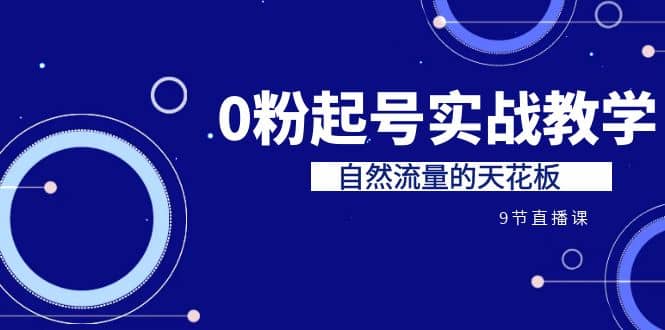 项目-某收费培训7-8月课程：0粉起号实战教学，自然流量的天花板（9节）骑士资源网(1)