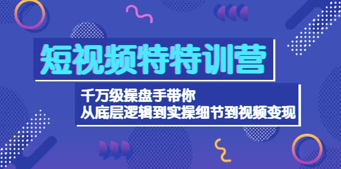 项目-短视频特特训营：千万级操盘手带你从底层逻辑到实操细节到变现-价值2580骑士资源网(1)