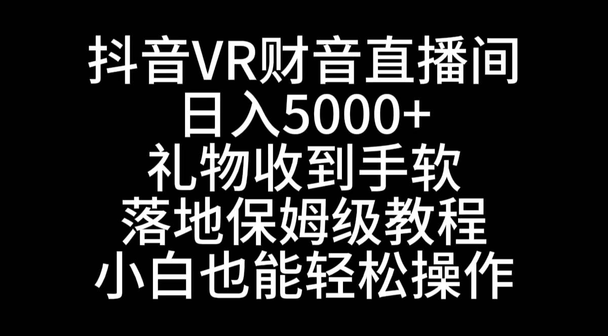 项目-抖音VR财神直播间，日入5000 ，礼物收到手软，落地式保姆级教程，小白也&#8230;骑士资源网(1)