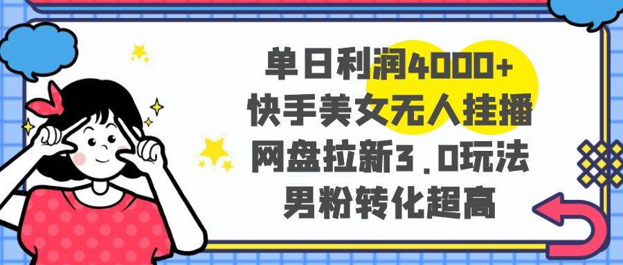 项目-单日利润4000 快手美女无人挂播，网盘拉新3.0玩法，男粉转化超高骑士资源网(1)