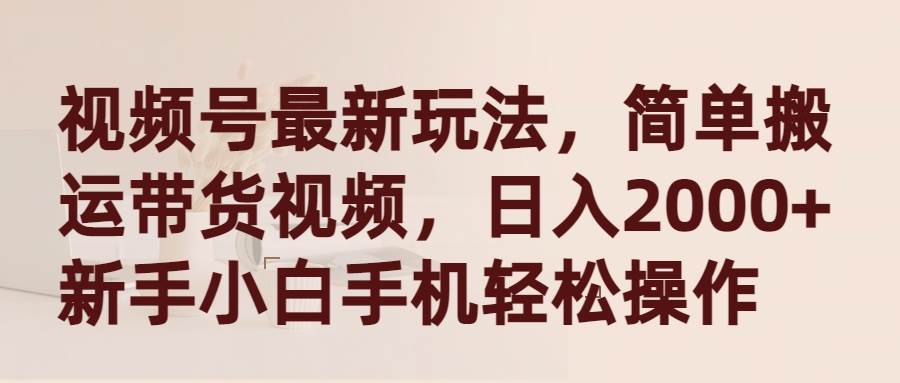 项目-视频号最新玩法，简单搬运带货视频，日入2000+，新手小白手机轻松操作骑士资源网(1)