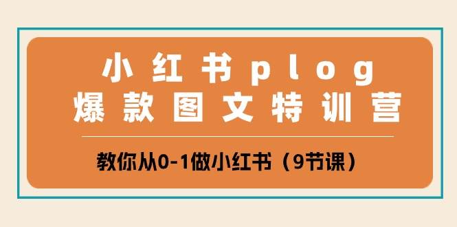 项目-小红书 plog爆款图文特训营，教你从0-1做小红书（9节课）骑士资源网(1)