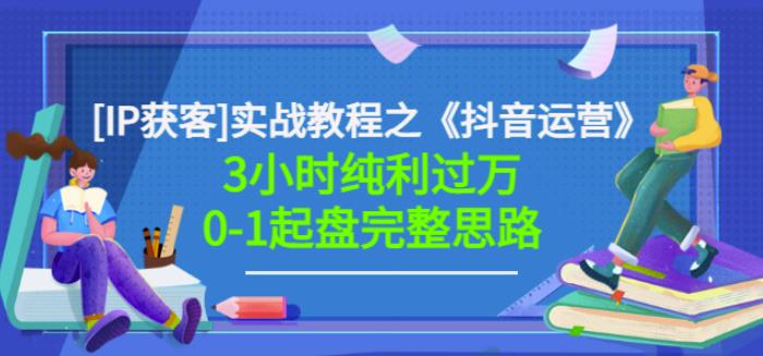 项目-星盒[IP获客]实战教程之《抖音运营》3小时纯利过万0-1起盘完整思路价值498骑士资源网(1)