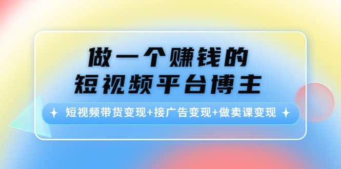 项目-短视频带货变现 接广告变现 做卖课变现骑士资源网(1)