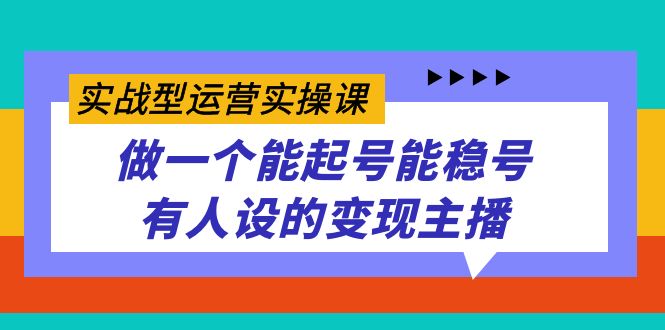 项目-实战型运营实操课，做一个能起号能稳号有人设的变现主播骑士资源网(1)