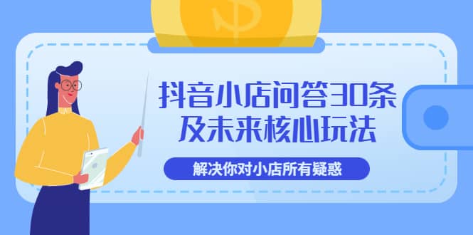 项目-抖音小店问答30条及未来核心玩法，解决你对小店所有疑惑【3节视频课】骑士资源网(1)