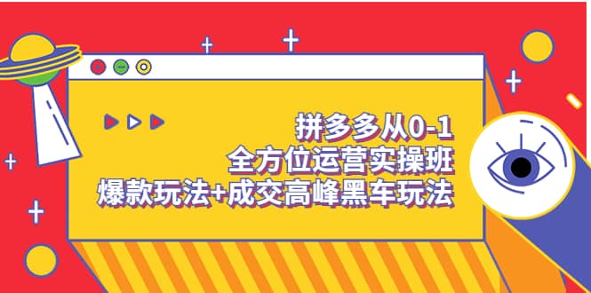 项目-拼多多从0-1全方位运营实操班：爆款玩法 成交高峰黑车玩法（价值1280）骑士资源网(1)