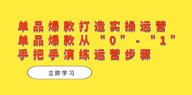 项目-单品爆款打造实操运营，单品爆款从“0”-“1”手把手演练运营步骤骑士资源网(1)