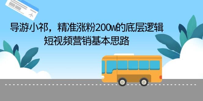 项目-导游小祁，精准涨粉200w的底层逻辑，短视频营销基本思路骑士资源网(1)