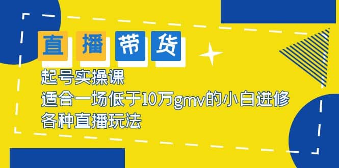 项目-2023直播带货起号实操课，适合一场低于·10万gmv的小白进修 各种直播玩法骑士资源网(1)