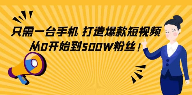 项目-只需一台手机，轻松打造爆款短视频，从0开始到500W粉丝骑士资源网(1)