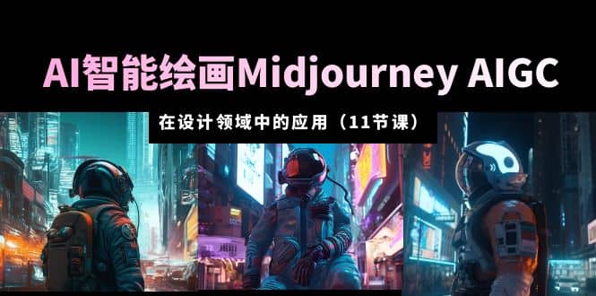 项目-AI·智能绘画Midjourney AIGC 在设计领域中的应用 从入门到精通（11节课）骑士资源网(1)