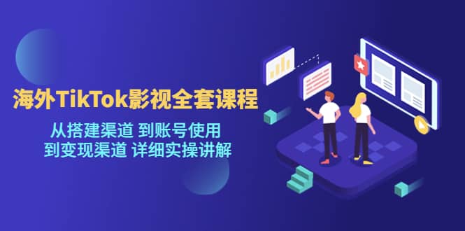 项目-海外TikTok/影视全套课程，从搭建渠道 到账号使用 到变现渠道 详细实操讲解骑士资源网(1)