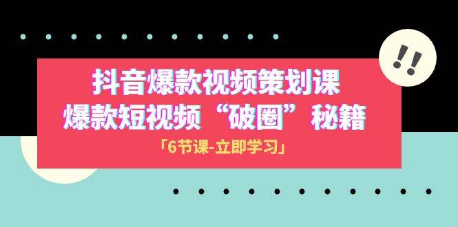 项目-2023抖音爆款视频-策划课，爆款短视频“破 圈”秘籍（6节课）骑士资源网(1)