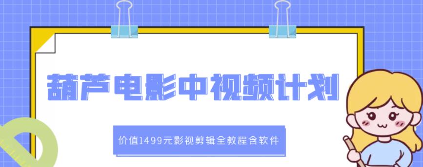 项目-葫芦电影中视频解说教学：价值1499元影视剪辑全教程含软件骑士资源网(1)