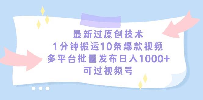 项目-最新过原创技术，1分钟搬运10条爆款视频，多平台批量发布日入1000+，可&#8230;骑士资源网(1)