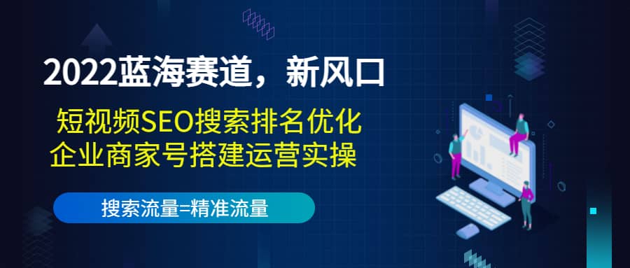 项目-2022蓝海赛道，新风口：短视频SEO搜索排名优化 企业商家号搭建运营实操骑士资源网(1)