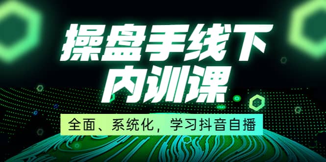 项目-某收费培训第22期·操盘手线下内训课，全面、系统化，学习抖音自播骑士资源网(1)