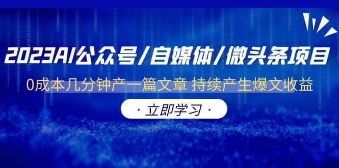 项目-2023AI公众号/自媒体/微头条项目 0成本几分钟产一篇文章 持续产生爆文收益骑士资源网(1)