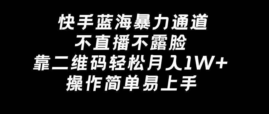 项目-快手蓝海暴力通道，不直播不露脸，靠二维码轻松月入1W+，操作简单易上手骑士资源网(1)