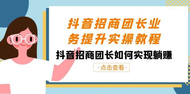 项目-抖音-招商团长业务提升实操教程，抖音招商团长如何实现躺赚（38节）骑士资源网(1)