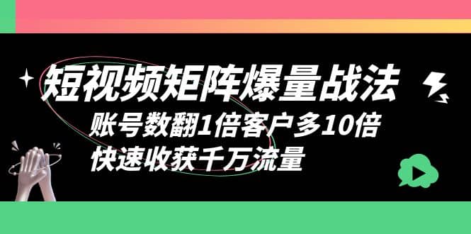 项目-短视频-矩阵爆量战法，账号数翻1倍客户多10倍，快速收获千万流量骑士资源网(1)