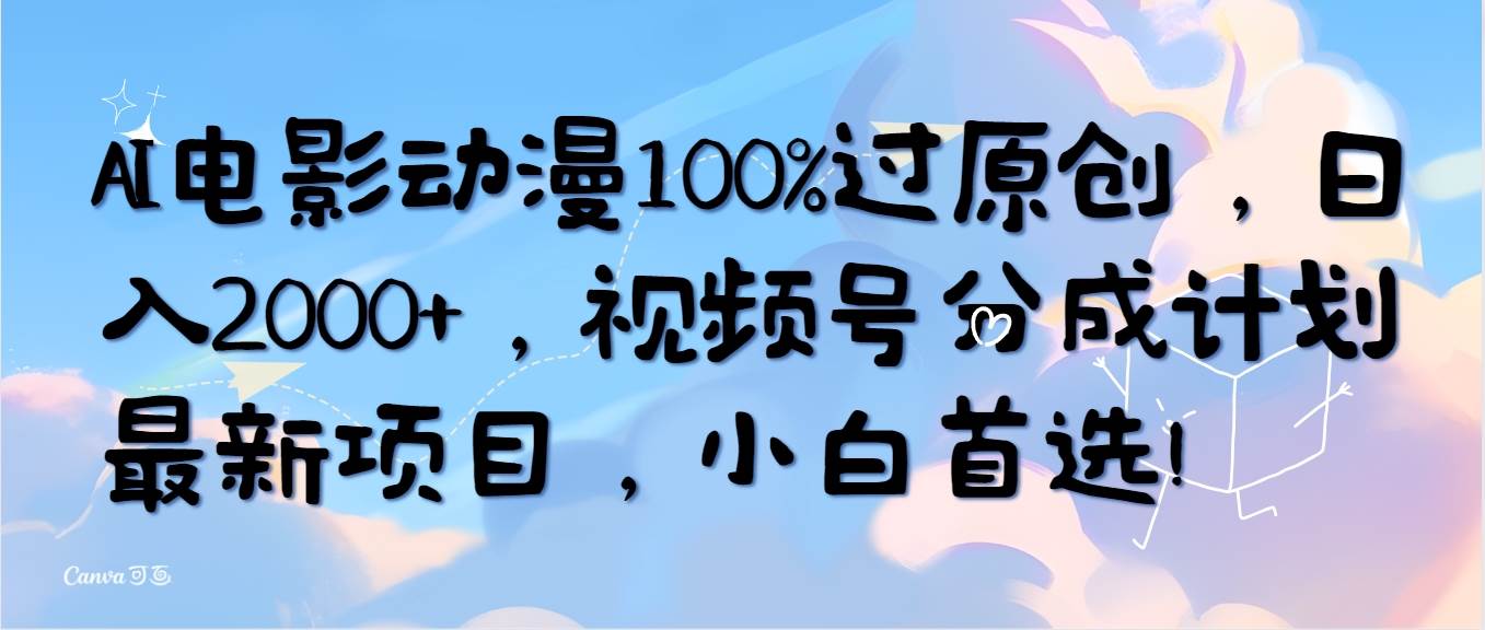 项目-AI电影动漫100%过原创，日入2000+，视频号分成计划最新项目，小白首选！骑士资源网(1)