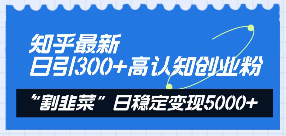 项目-知乎最新日引300 高认知创业粉，“割韭菜”日稳定变现5000骑士资源网(1)