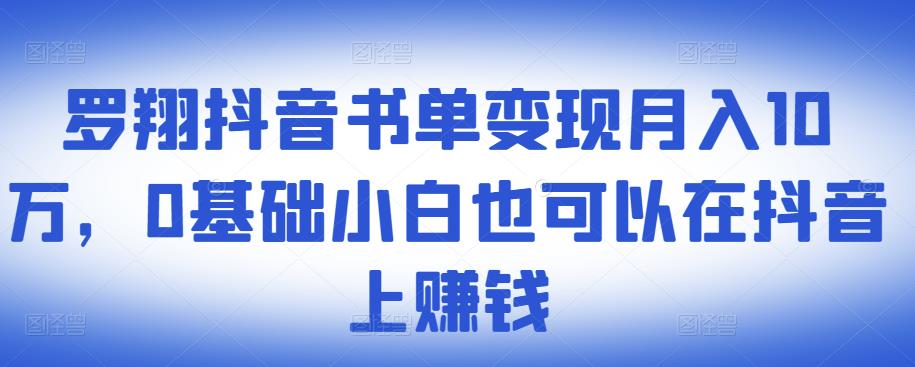 项目-​罗翔抖音书单变现月入10万，0基础小白也可以在抖音上赚钱骑士资源网(1)