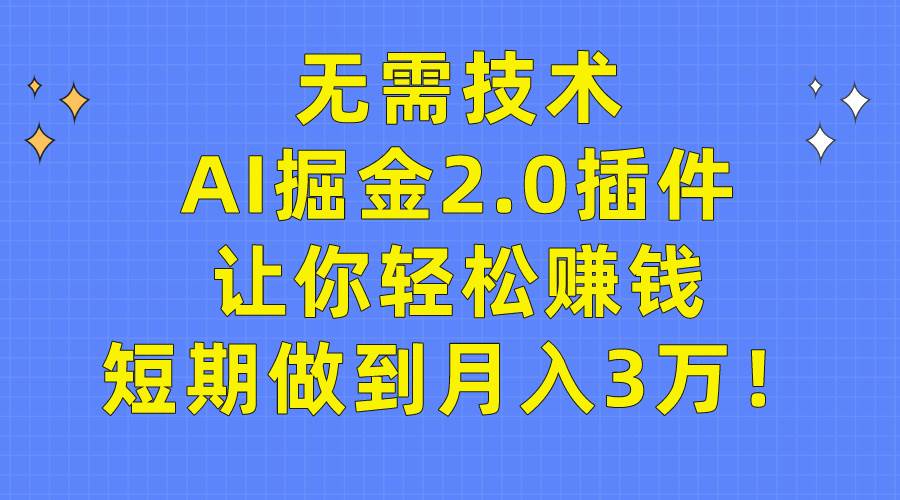 项目-无需技术，AI掘金2.0插件让你轻松赚钱，短期做到月入3万！骑士资源网(1)