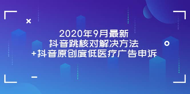 项目-2020年9月最新抖音跳核对解决方法 抖音原创度低医疗广告申诉骑士资源网(1)