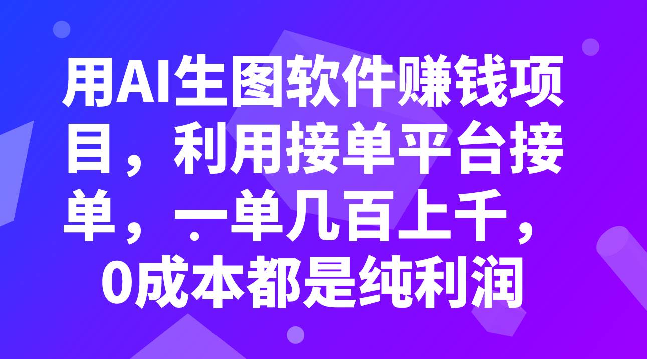 项目-用AI生图软件赚钱项目，利用接单平台接单，一单几百上千，0成本都是纯利润骑士资源网(1)