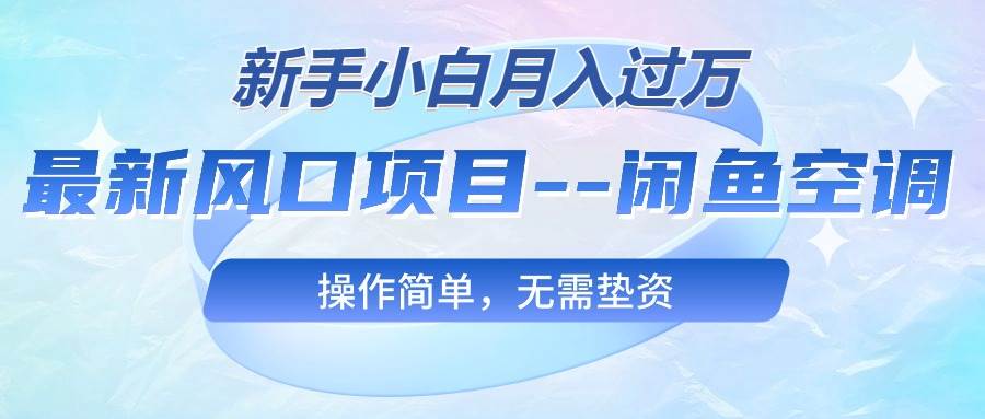 项目-最新风口项目&#8212;闲鱼空调，新手小白月入过万，操作简单，无需垫资骑士资源网(1)