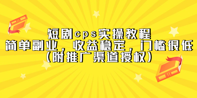 项目-短剧cps实操教程，简单副业，收益稳定，门槛很低（附推广渠道授权）骑士资源网(1)