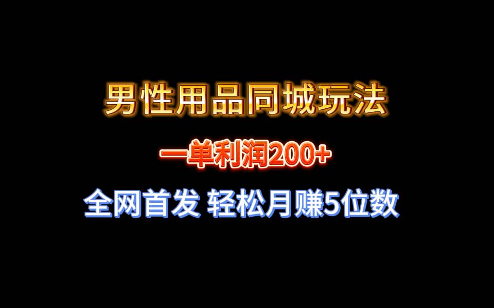 项目-全网首发 一单利润200  男性用品同城玩法 轻松月赚5位数骑士资源网(1)