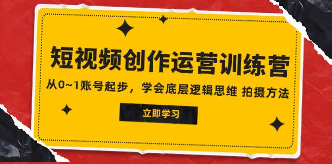 项目-2023短视频创作运营训练营，从0~1账号起步，学会底层逻辑思维 拍摄方法骑士资源网(1)