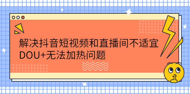 项目-解决抖音短视频和直播间不适宜，DOU 无法加热问题骑士资源网(1)