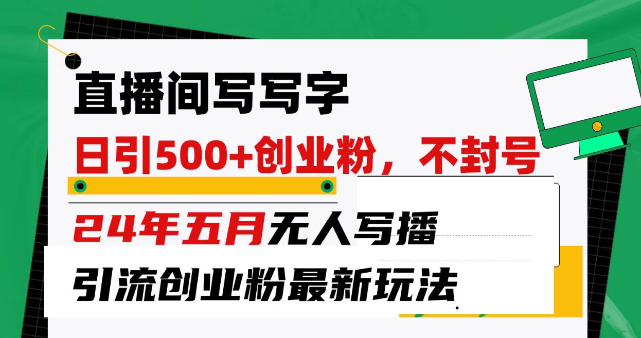 项目-直播间写写字日引300+创业粉，24年五月无人写播引流不封号最新玩法骑士资源网(1)