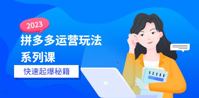 项目-2023拼多多运营-玩法系列课—-快速起爆秘籍【更新-25节课】骑士资源网(1)