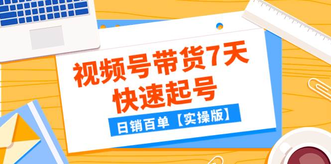 项目-某公众号付费文章：视频号带货7天快速起号，日销百单【实操版】骑士资源网(1)