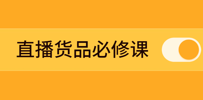 项目-直播货品必修课：五堂课程解析直播间选品、测品、排品、打品的底层运营逻辑骑士资源网(1)