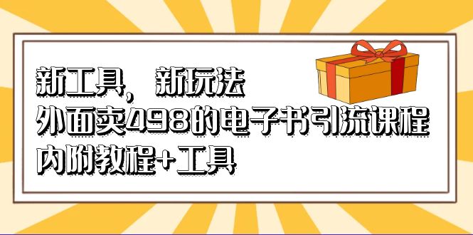 项目-新工具，新玩法！外面卖498的电子书引流课程，内附教程 工具骑士资源网(1)