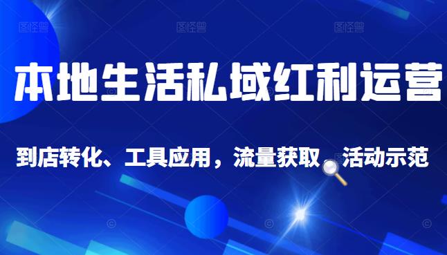 项目-本地生活私域运营课：流量获取、工具应用，到店转化等全方位教学骑士资源网(1)