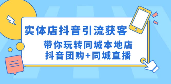 项目-实体店抖音引流获客实操课：带你玩转同城本地店抖音团购 同城直播骑士资源网(1)