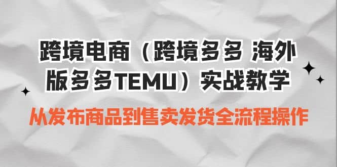 项目-跨境电商（跨境多多 海外版多多TEMU）实操教学 从发布商品到售卖发货全流程骑士资源网(1)