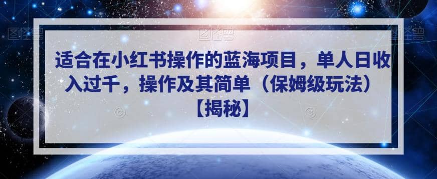 项目-适合在小红书操作的蓝海项目，单人日收入过千，操作及其简单（保姆级玩法）【揭秘】骑士资源网(1)