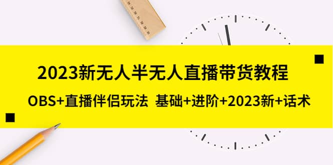 项目-2023新无人半无人直播带货教程，OBS 直播伴侣玩法 基础 进阶 2023新 话术骑士资源网(1)